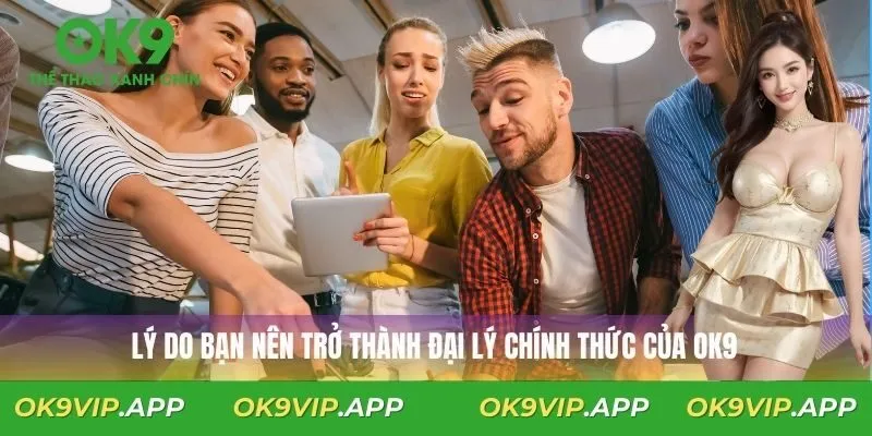 Lý do bạn nên trở thành đại lý chính thức của OK9