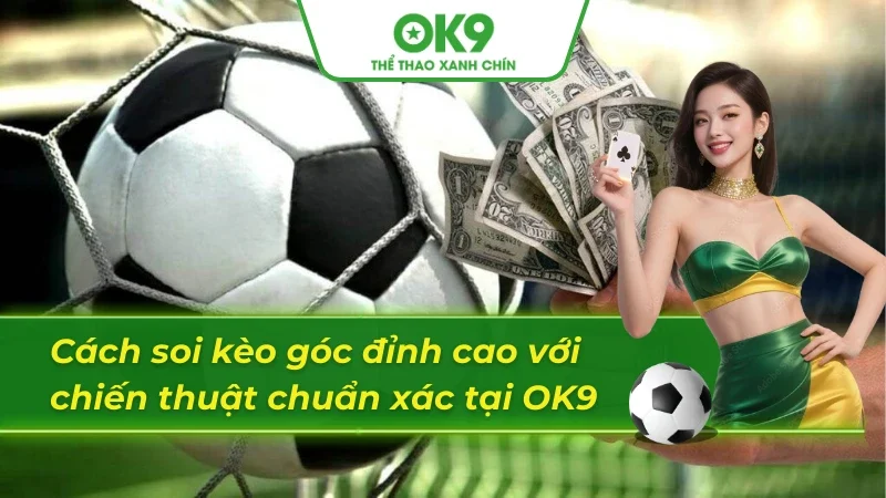 Chiến lược nâng tầm khả năng soi kèo phạt góc